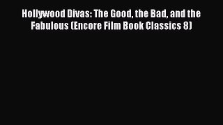 Read Books Hollywood Divas: The Good the Bad and the Fabulous (Encore Film Book Classics 8)