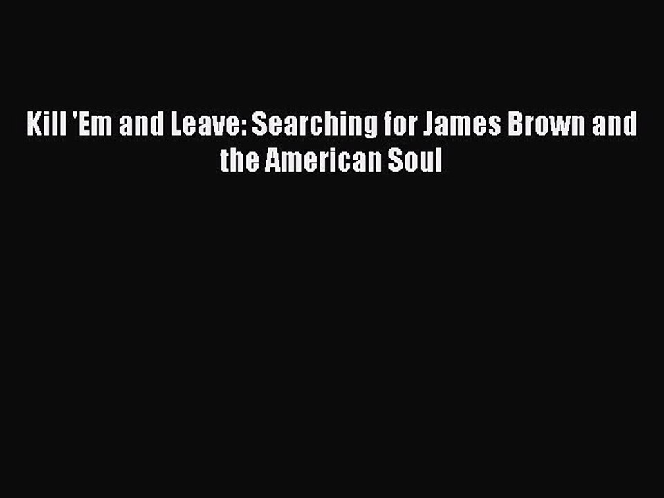 Read Books Kill 'Em and Leave: Searching for James Brown and the American Soul ebook textbooks