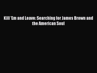 Read Books Kill 'Em and Leave: Searching for James Brown and the American Soul ebook textbooks