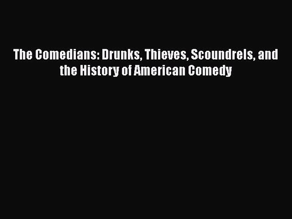 Read Books The Comedians: Drunks Thieves Scoundrels and the History of American Comedy Ebook