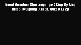 Download Knack American Sign Language: A Step-By-Step Guide To Signing (Knack: Make It Easy)