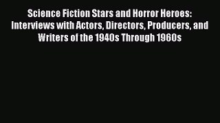 Read Books Science Fiction Stars and Horror Heroes: Interviews with Actors Directors Producers