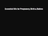 Read Essential Oils for Pregnancy Birth & Babies Ebook Free