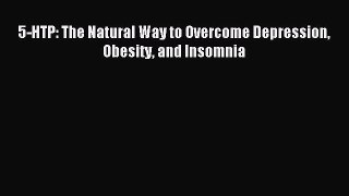 Read 5-HTP: The Natural Way to Overcome Depression Obesity and Insomnia Ebook Free