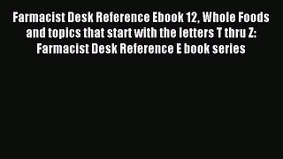 Download Farmacist Desk Reference Ebook 12 Whole Foods and topics that start with the letters