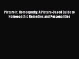 Read Picture It: Homeopathy: A Picture-Based Guide to Homeopathic Remedies and Personalities