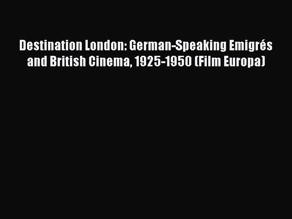 Read Books Destination London: German-Speaking EmigrÃ©s and British Cinema 1925-1950 (Film Europa)