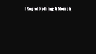 Read I Regret Nothing: A Memoir Ebook Free