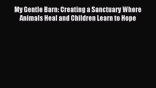 Download My Gentle Barn: Creating a Sanctuary Where Animals Heal and Children Learn to Hope