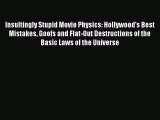 Read Books Insultingly Stupid Movie Physics: Hollywood's Best Mistakes Goofs and Flat-Out Destructions