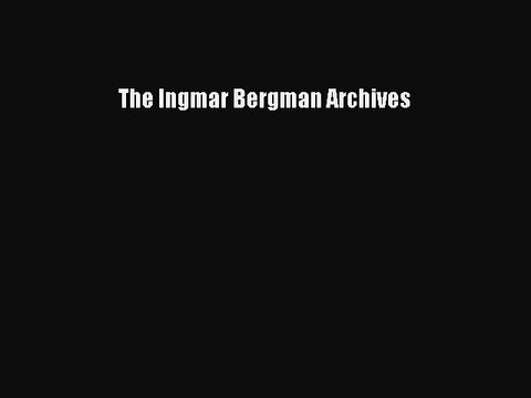 Read Books The Ingmar Bergman Archives ebook textbooks