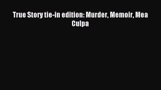 Read True Story tie-in edition: Murder Memoir Mea Culpa PDF Free