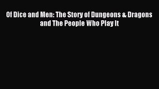 Read Of Dice and Men: The Story of Dungeons & Dragons and The People Who Play It PDF Online