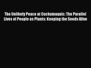 Download The Unlikely Peace at Cuchumaquic: The Parallel Lives of People as Plants: Keeping