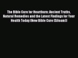 Read The Bible Cure for Heartburn: Ancient Truths Natural Remedies and the Latest Findings