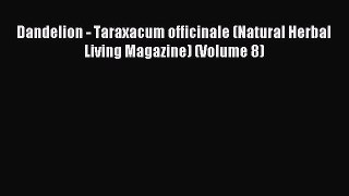 Download Dandelion - Taraxacum officinale (Natural Herbal Living Magazine) (Volume 8) Ebook