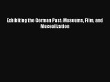 Read Exhibiting the German Past: Museums Film and Musealization PDF Free