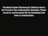 Read The Natural Home Pharmacy for Children: How to Use Practical Tips Homeopathic Remedies