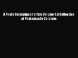 Download A Photo Curmudgeon's Tale Volume 1: A Collection of Photography Columns  EBook