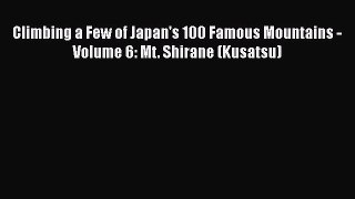 PDF Climbing a Few of Japan's 100 Famous Mountains - Volume 6: Mt. Shirane (Kusatsu)  Read