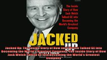 Read here Jacked Up The Inside Story of How Jack Welch Talked GE into Becoming the Worlds Greatest