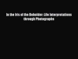 PDF In the Iris of the Beholder: Life Interpretations through Photographs Free Books