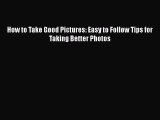 PDF How to Take Good Pictures: Easy to Follow Tips for Taking Better Photos Free Books