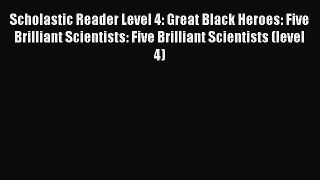 Read Scholastic Reader Level 4: Great Black Heroes: Five Brilliant Scientists: Five Brilliant