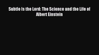 Read Subtle Is the Lord: The Science and the Life of Albert Einstein Ebook Free