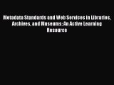 Read Metadata Standards and Web Services in Libraries Archives and Museums: An Active Learning