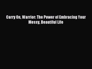 Download Carry On Warrior: The Power of Embracing Your Messy Beautiful Life PDF Free