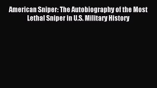 Download American Sniper: The Autobiography of the Most Lethal Sniper in U.S. Military History