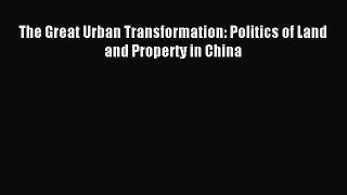 Download The Great Urban Transformation: Politics of Land and Property in China PDF Free