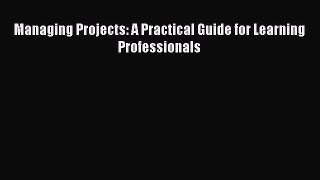 Read Managing Projects: A Practical Guide for Learning Professionals Ebook Free