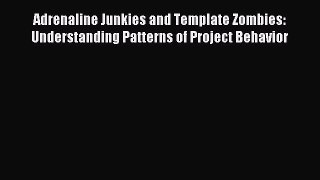 Download Adrenaline Junkies and Template Zombies: Understanding Patterns of Project Behavior