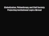 Read Globalization Philanthropy and Civil Society: Projecting Institutional Logics Abroad Ebook
