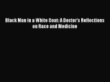 Read Black Man in a White Coat: A Doctor's Reflections on Race and Medicine Ebook Free