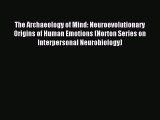 Read The Archaeology of Mind: Neuroevolutionary Origins of Human Emotions (Norton Series on