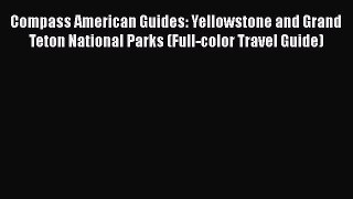 PDF Compass American Guides: Yellowstone and Grand Teton National Parks (Full-color Travel