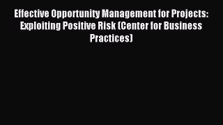 Read Effective Opportunity Management for Projects: Exploiting Positive Risk (Center for Business