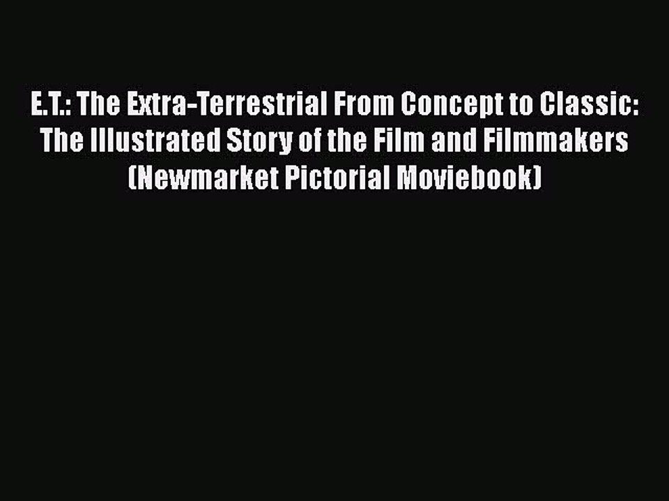 Read Books E.T.: The Extra-Terrestrial From Concept to Classic: The Illustrated Story of the
