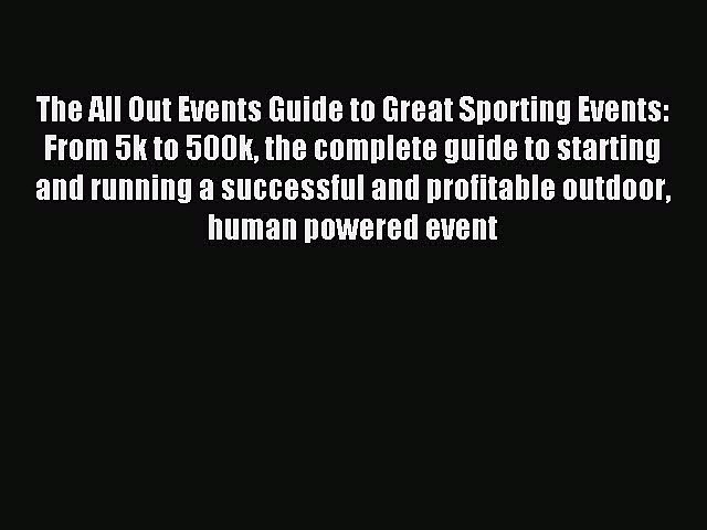 Read The All Out Events Guide to Great Sporting Events: From 5k to 500k the complete guide