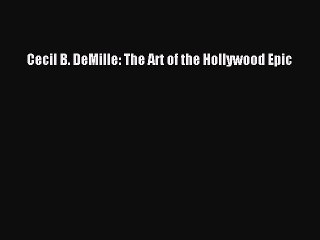 Read Books Cecil B. DeMille: The Art of the Hollywood Epic ebook textbooks