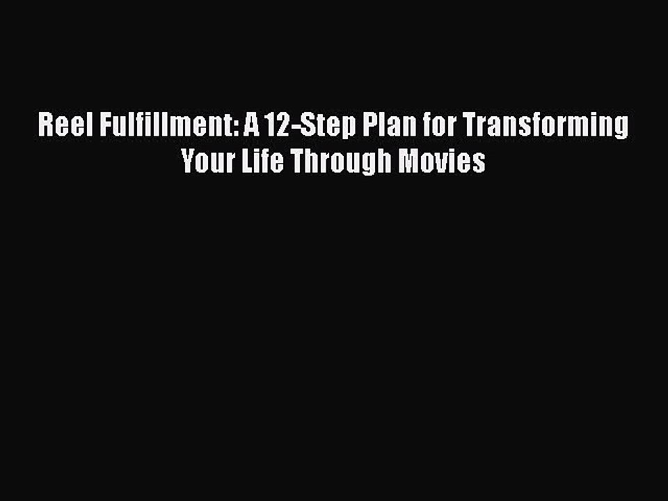 Read Books Reel Fulfillment: A 12-Step Plan for Transforming Your Life Through Movies Ebook