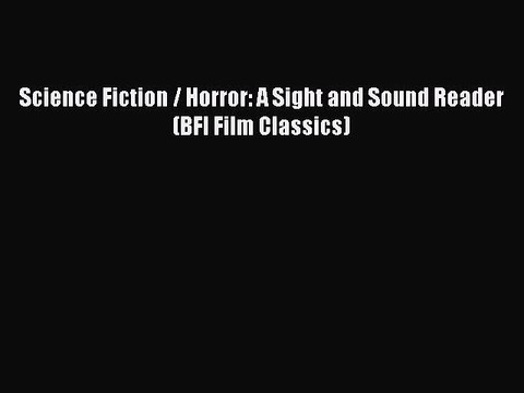 Download Books Science Fiction / Horror: A Sight and Sound Reader (BFI Film Classics) E-Book