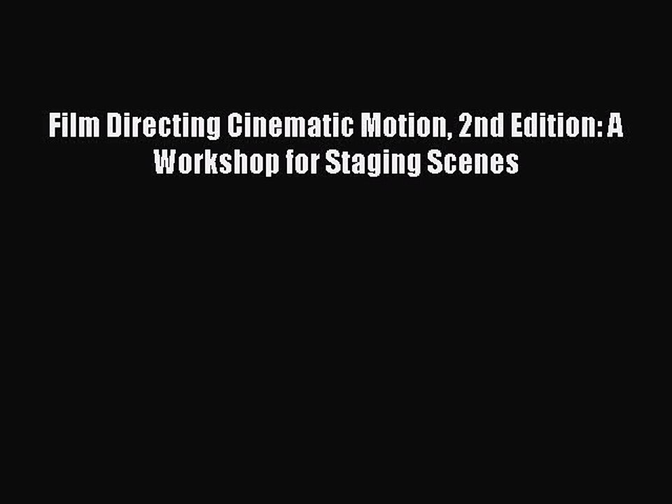 Read Books Film Directing Cinematic Motion 2nd Edition: A Workshop for Staging Scenes ebook