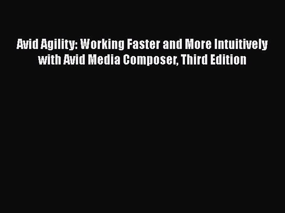 Read Books Avid Agility: Working Faster and More Intuitively with Avid Media Composer Third