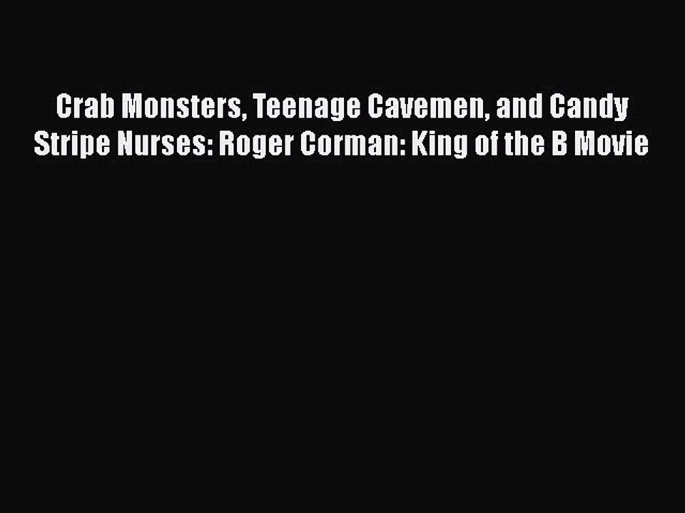 Read Books Crab Monsters Teenage Cavemen and Candy Stripe Nurses: Roger Corman: King of the
