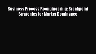 Download Business Process Reengineering: Breakpoint Strategies for Market Dominance PDF Free