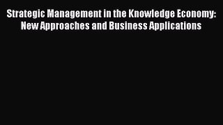 Read Strategic Management in the Knowledge Economy: New Approaches and Business Applications